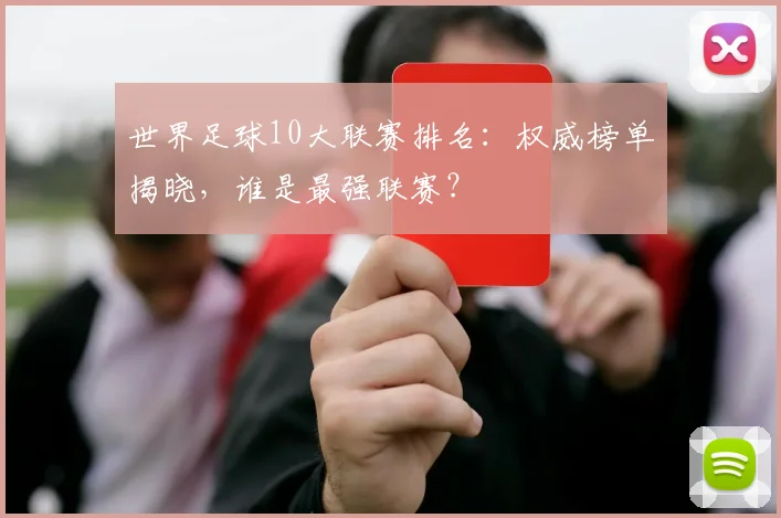 世界足球10大联赛排名：权威榜单揭晓，谁是最强联赛？
